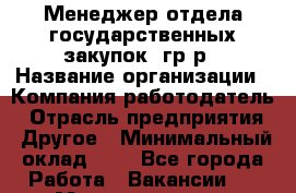 Менеджер отдела государственных закупок– гр/р › Название организации ­ Компания-работодатель › Отрасль предприятия ­ Другое › Минимальный оклад ­ 1 - Все города Работа » Вакансии   . Мордовия респ.